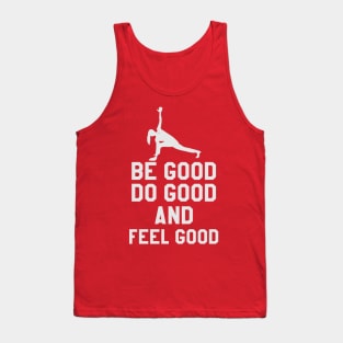 Be Good Do Good And Feel Good Tank Top